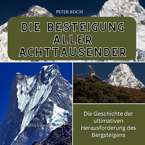 Die Besteigung aller Achttausender: Die Geschichte der ultimativen Herausforderung des Bergsteigens Die Besteigung aller Achttausender: Die Geschichte der ultimativen Herausforderung des Bergsteigens
