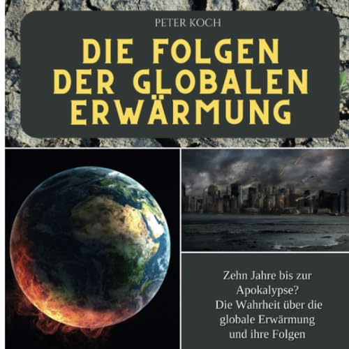 Die Folgen der globalen Erwärmung: Zehn Jahre bis zur Apokalypse? Die Wahrheit über die globale Erwärmung und ihre Folgen von 27 Amigos