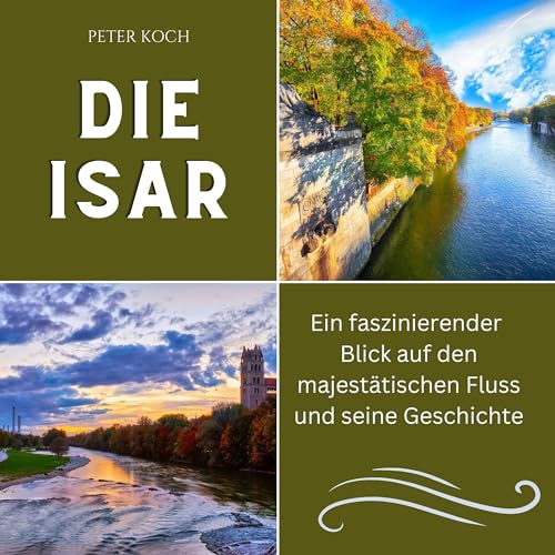 Die Isar: Ein faszinierender Blick auf den majestätischen Fluss und seine Geschichte Die Isar: Ein faszinierender Blick auf den majestätischen Fluss und seine Geschichte von 27 Amigos