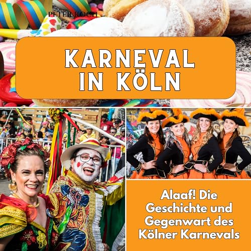 Karneval in Köln: Alaaf! Die Geschichte und Gegenwart des Kölner Karnevals von 27 Amigos