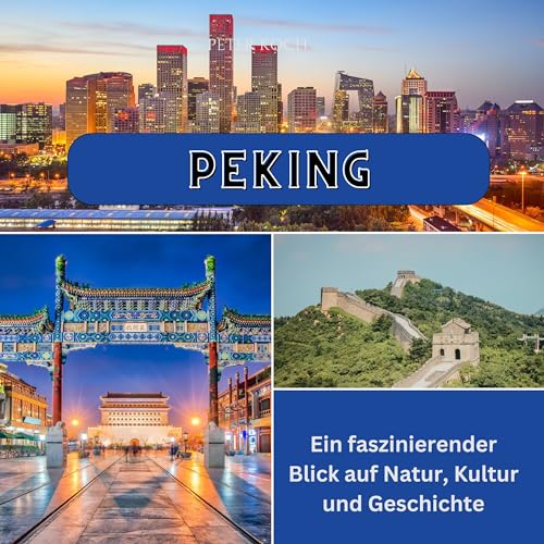 Peking: Ein faszinierender Blick auf Natur, Kultur und Geschichte von 27 Amigos