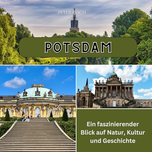 Potsdam: Ein faszinierender Blick auf Natur, Kultur und Geschichte Potsdam: Ein faszinierender Blick auf Natur, Kultur und Geschichte von 27 Amigos