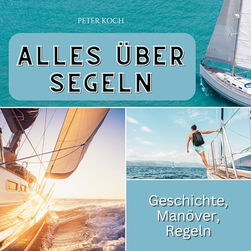 Segeln: Geschichte, Manöver, Regeln Segeln: Geschichte, Manöver, Regeln von 27 Amigos