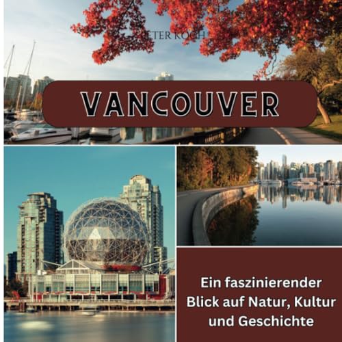 Vancouver: Ein faszinierender Blick auf Natur, Kultur und Geschichte
