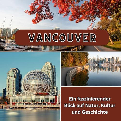 Vancouver: Ein faszinierender Blick auf Natur, Kultur und Geschichte