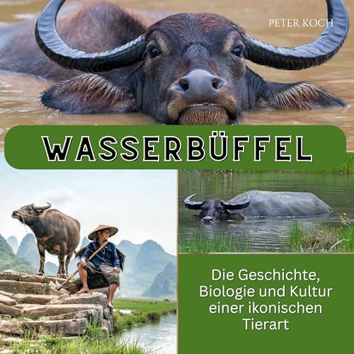 Wasserbüffel: Die Geschichte, Biologie und Kultur einer ikonischen Tierart von 27 Amigos