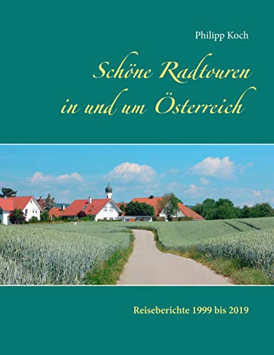 Schöne Radtouren in und um Österreich: Reiseberichte 1999 bis 2019