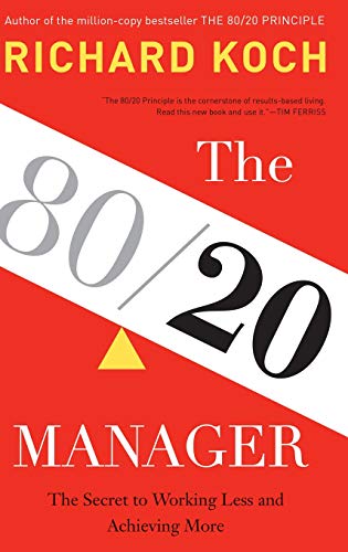 The 80/20 Manager: The Secret to Working Less and Achieving More The 80/20 Manager: The Secret to Working Less and Achieving More