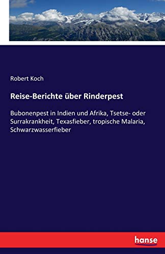 Reise-Berichte über Rinderpest: Bubonenpest in Indien und Afrika, Tsetse- oder Surrakrankheit, Texasfieber, tropische Malaria, Schwarzwasserfieber von Hansebooks