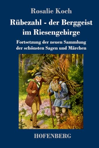 Rübezahl - der Berggeist im Riesengebirge: Fortsetzung der neuen Sammlung der schönsten Sagen und Märchen Rübezahl - der Berggeist im Riesengebirge: Fortsetzung der neuen Sammlung der schönsten Sagen und Märchen