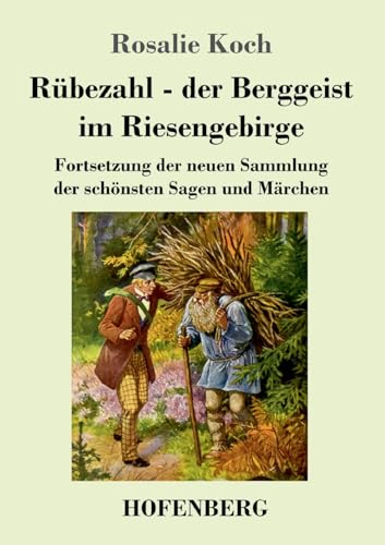 Rübezahl - der Berggeist im Riesengebirge: Fortsetzung der neuen Sammlung der schönsten Sagen und Märchen von Hofenberg