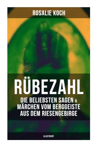 Rübezahl: Die beliebsten Sagen & Märchen vom Berggeiste aus dem Riesengebirge (Illustriert): Der Kräutersammler, Der Musterreiter, Der Wundertaler, Das Zauberbuch, Der böse Vogt…