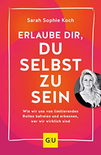 Erlaube dir, du selbst zu sein: Wie wir uns von limitierenden Rollen befreien und erkennen, wer wir wirklich sind (Lebenshilfe Selbstcoaching) von Gräfe und Unzer