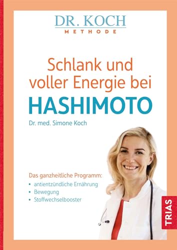 Trias Schlank und voller Energie bei Hashimoto: Das ganzheitliche Programm: antientzündliche Ernährung, Bewegung, Stoffwechselbooster