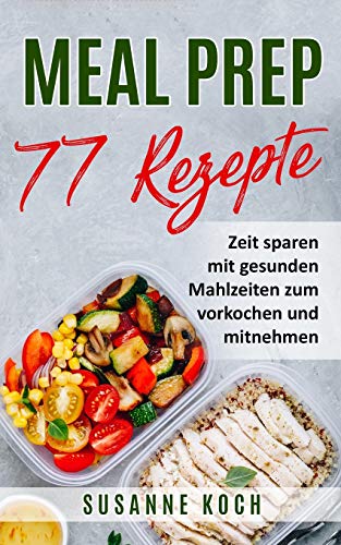 Meal Prep Rezepte - Zeit sparen mit gesunden Mahlzeiten zum vorkochen und mitnehmen von Independently Published