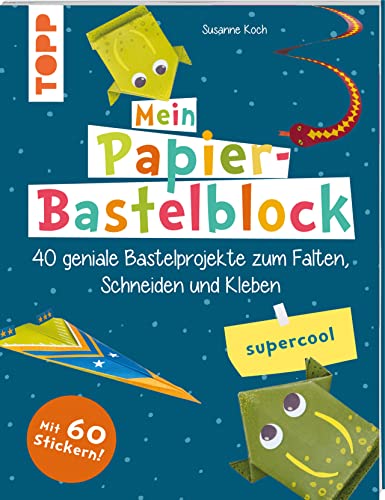 Mein Papier-Bastelblock - supercool: 40 geniale Bastelprojekte zum Falten, Schneiden und Kleben. Mit bunten Papieren zum Heraustrennen und Verbasteln und 60 Stickern von TOPP
