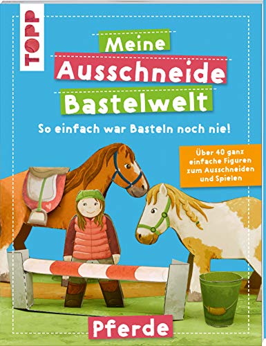 Meine Ausschneide-Bastelwelt Pferde: Über 40 ganz einfache Figuren zum Ausschneiden und Spielen von TOPP