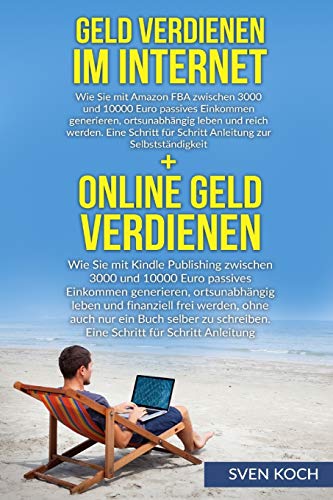 Geld verdienen im Internet/Online Geld verdienen: (Bundle). Wie Sie mit Amazon FBA und Kindle zwischen 3000 und 10000 Euro passives Einkommen ... für Schritt Anleitung zur Selbstständigkeit von CREATESPACE