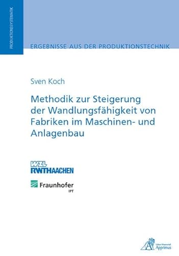 Methodik zur Steigerung der Wandlungsfähigkeit von Fabriken im Maschinen- und Anlagenbau Methodik zur Steigerung der Wandlungsfähigkeit von Fabriken im Maschinen- und Anlagenbau