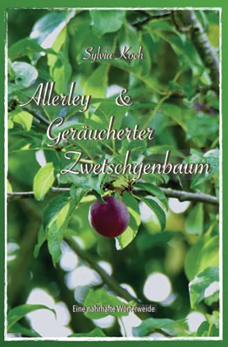 Allerley & Geräucherter Zwetschgenbaum: Eine nahrhafte Wörterweide von Independently published