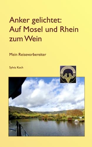 Anker gelichtet: Auf Mosel und Rhein zum Wein: Mein Reisevorbereiter von Independently published