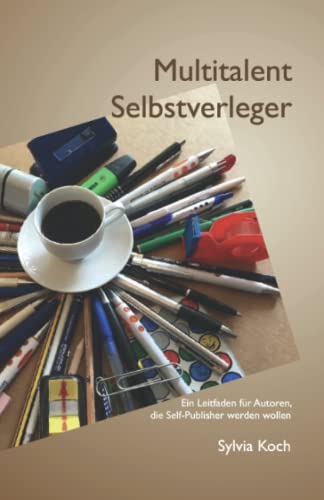 Multitalent Selbstverleger: Ein Leitfaden für Autoren, die Self-Publisher werden wollen (Wegweiser Bücher-Machen, Band 2)