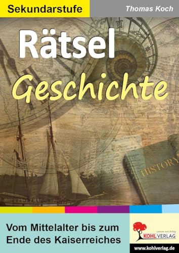 Rätsel Geschichte: Vom Mittelalter bis zum Ende des Kaiserreiches von Kohl Verlag
