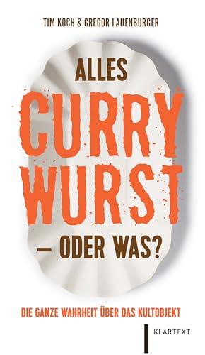 Alles Currywurst –oder was?: Die ganze Wahrheit über das Kultobjekt von KLARTEXT