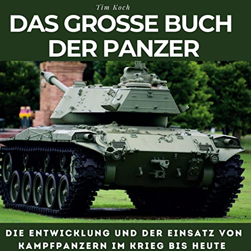 Das grosse Buch der Panzer: Die Entwicklung und der Einsatz von Kampfpanzern im Krieg bis heute von 27Amigos