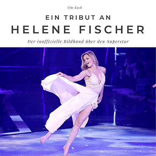 Ein Tribut an Helene Fischer: Der inoffizielle Bildband über den Superstar: Der inoffizielle Bildband über den Superstar. Sonderausgabe, verfügbar nur bei Amazon von 27amigos