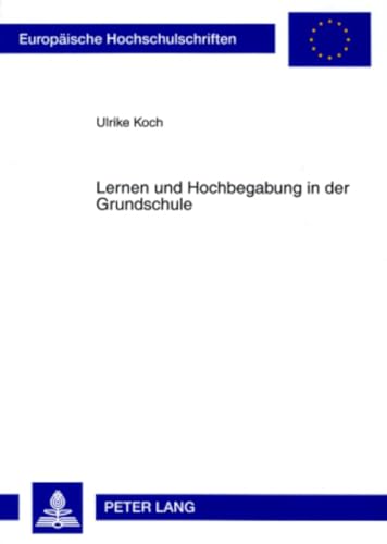 Lernen und Hochbegabung in der Grundschule: Eine Längsschnittstudie zur Lernzeitnutzung hochbegabter und nicht hochbegabter Grundschüler (Europäische ... Education / Série 11: Pédagogie, Band 960)