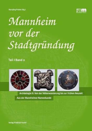 Mannheim vor der Stadtgründung / Teil I, Band 1: Die Frankenzeit: Der archäologische Befund. Aus der Mannheimer Namenkunde (Kulturgeschichte)