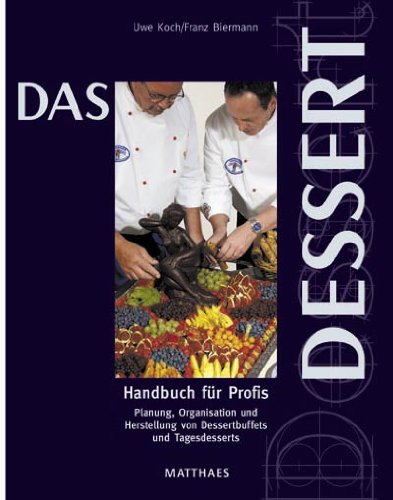 Das Dessert: Handbuch für Profis. Planung, Organisation und Herstellung von Dessertbuffets und Tagesdesserts