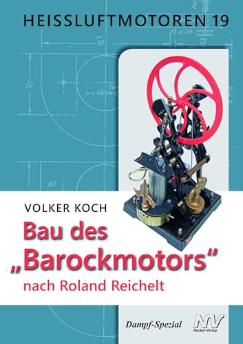 Heissluftmotoren / Heissluftmotoren 19: Bau des "Barockmotors" nach Roland Reichelt (Dampf-Spezial) von Neckar-Verlag GmbH