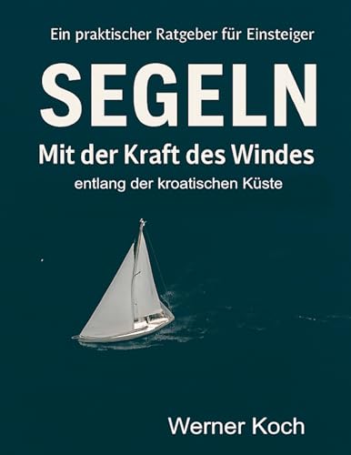 Mit der Kraft des Windes Segeln: Für Neueinsteiger von BoD – Books on Demand