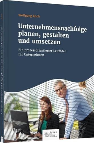 Unternehmensnachfolge planen, gestalten und umsetzen: Ein prozessorientierter Leitfaden für Unternehmer