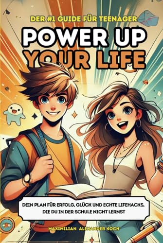 Power Up Your Life! - Der #1 Guide für Teenager: Dein Plan für Erfolg, Glück und echte Lifehacks, die du in der Schule nicht lernst | Das einzige Buch, das du als Teenager gelesen haben musst! von Independently published