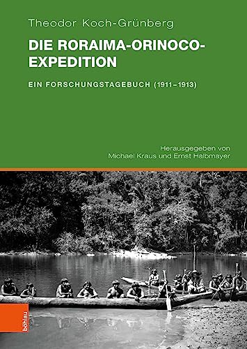 Die Roraima-Orinoco-Expedition: Ein Forschungstagebuch (1911-1913) von Böhlau Köln