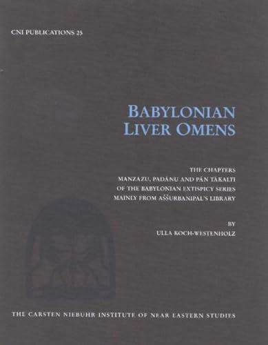 Babylonian Liver Omens: The Chapters Manzazu, Padanu, and Pan Takalti of the Babylonian Extispicy Series Mainly from Assurbanipal's Library (Cni Publications, 25)