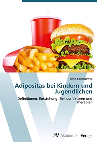 Adipositas bei Kindern und Jugendlichen: Definitionen, Entstehung, Einflussfaktoren und Therapien von AV Akademikerverlag