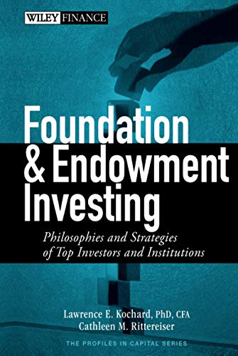 Foundation and Endowment Investing: Philosophies and Strategies of Top Investors and Institutions (Wiley Finance, The Profiles in Capital Series)
