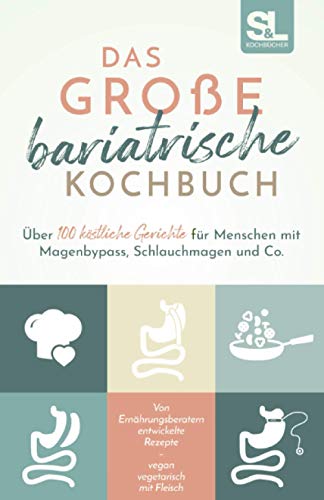 Das große bariatrische Kochbuch: Über 100 köstliche Gerichte für Menschen mit Magenbypass, Schlauchmagen und Co. von S&L Living