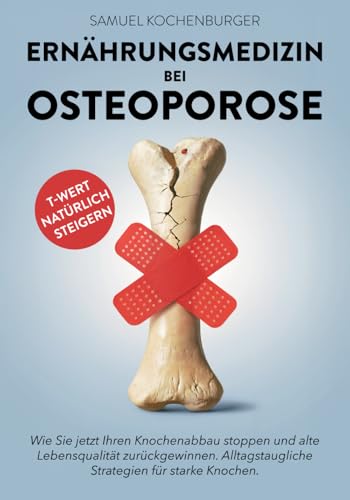 Ernährungsmedizin bei Osteoporose: Von gesunder zu knochenstarker Ernährung: Machen Sie die Ernährung zu Ihrer stärksten Waffe gegen Osteoporose. Langfristige Ernährungsstrategien für starke Knochen. von Independently published