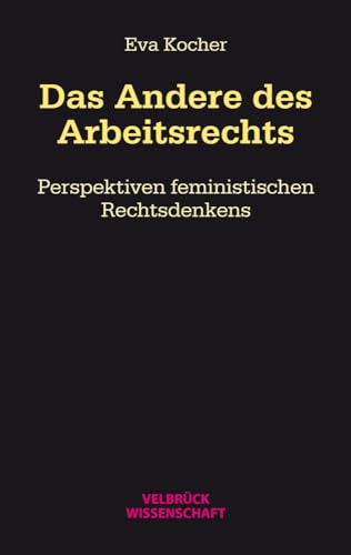 Das Andere des Arbeitsrechts: Perspektiven feministischen Rechtsdenkens von Velbrück Wissenschaft
