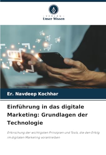 Einführung in das digitale Marketing: Grundlagen der Technologie: Erforschung der wichtigsten Prinzipien und Tools, die den Erfolg im digitalen Marketing vorantreiben von Verlag Unser Wissen