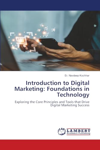 Introduction to Digital Marketing: Foundations in Technology: Exploring the Core Principles and Tools that Drive Digital Marketing Success von LAP LAMBERT Academic Publishing