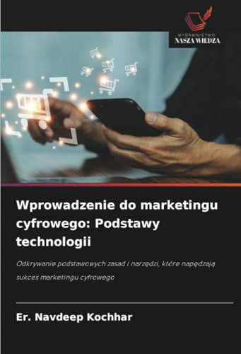 Wprowadzenie do marketingu cyfrowego: Podstawy technologii: Odkrywanie podstawowych zasad i narzędzi, które napędzają sukces marketingu cyfrowego: ... które nap¿dzaj¿ sukces marketingu cyfrowego von Wydawnictwo Nasza Wiedza