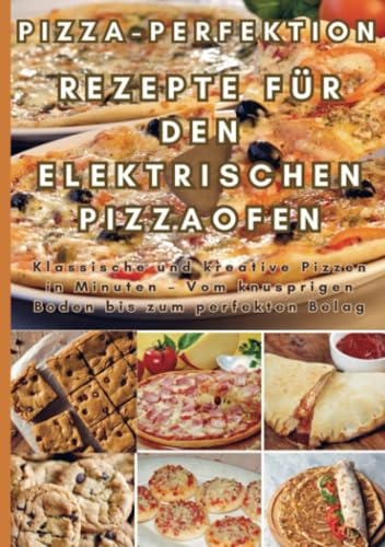 Pizza-Perfektion: Rezepte für den Elektrischen Pizzaofen: Klassische und kreative Pizzen in Minuten – Vom knusprigen Boden bis zum perfekten Belag Pizza-Perfektion: Rezepte für den Elektrischen Pizzaofen: Klassische und kreative Pizzen in Minuten – Vom knusprigen Boden bis zum perfekten Belag von Bookmundo