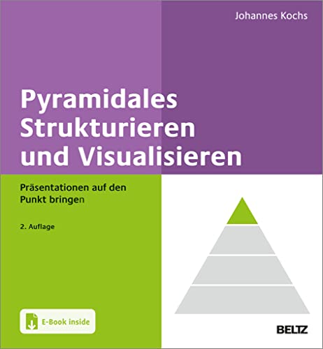 Pyramidales Strukturieren und Visualisieren: Präsentationen auf den Punkt bringen. Mit E-Book inside von Beltz