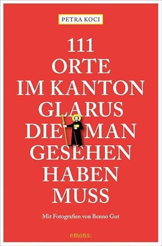 111 Orte im Kanton Glarus, die man gesehen haben muss: Reiseführer von Emons Verlag